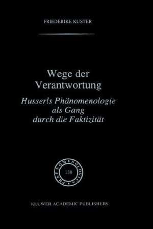 Wege der Verantwortung: Husserls Phänomenologie als Gang durch die Faktizität de F. Kuster