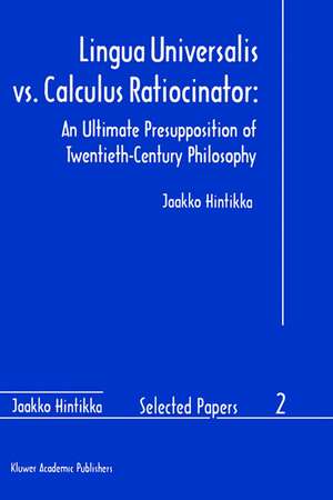 Lingua Universalis vs. Calculus Ratiocinator:: An Ultimate Presupposition of Twentieth-Century Philosophy de Jaakko Hintikka