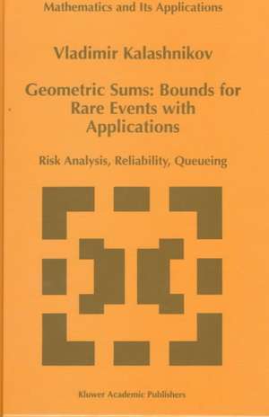 Geometric Sums: Bounds for Rare Events with Applications: Risk Analysis, Reliability, Queueing de Vladimir V. Kalashnikov