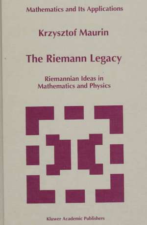 The Riemann Legacy: Riemannian Ideas in Mathematics and Physics de Krzysztof Maurin