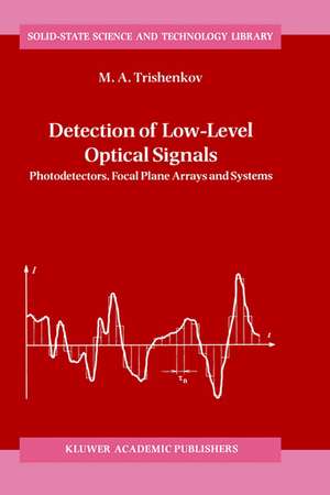 Detection of Low-Level Optical Signals: Photodetectors, Focal Plane Arrays and Systems de M.A. Trishenkov