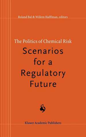 The Politics of Chemical Risk: Scenarios for a Regulatory Future de R Bal