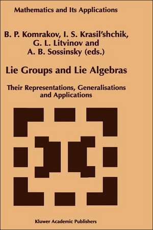 Lie Groups and Lie Algebras: Their Representations, Generalisations and Applications de B.P. Komrakov