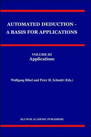 Automated Deduction - A Basis for Applications Volume I Foundations - Calculi and Methods Volume II Systems and Implementation Techniques Volume III Applications de Wolfgang Bibel