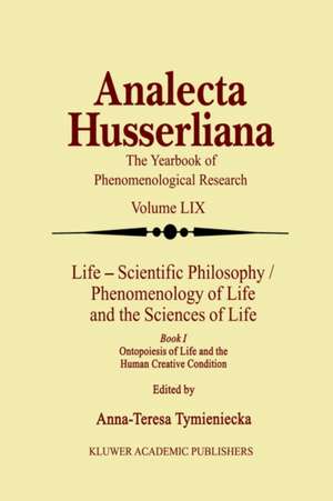 Life Scientific Philosophy, Phenomenology of Life and the Sciences of Life: Ontopoiesis of Life and the Human Creative Condition de Anna-Teresa Tymieniecka