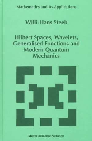 Hilbert Spaces, Wavelets, Generalised Functions and Modern Quantum Mechanics de W. -H Steeb