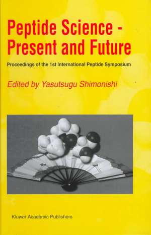 Peptide Science — Present and Future: Proceedings of the 1st International Peptide Symposium de Yasutsugu Shimonishi