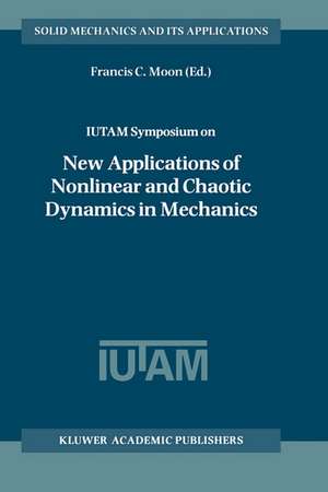 IUTAM Symposium on New Applications of Nonlinear and Chaotic Dynamics in Mechanics: Proceedings of the IUTAM Symposium held in Ithaca, NY, U.S.A., 27 July–1 August 1997 de Francis C. Moon