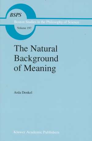 The Natural Background of Meaning de A. Denkel