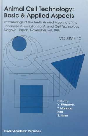 Animal Cell Technology: Basic & Applied Aspects: Proceedings of the Tenth Annual Meeting of the Japanese Association for Animal Cell Technology, Nagoya, November 5–8, 1997 de Y. Kitagawa