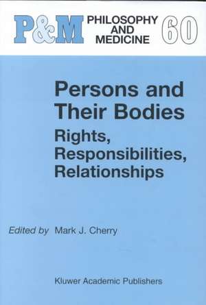 Persons and Their Bodies: Rights, Responsibilities, Relationships de Mark J. Cherry