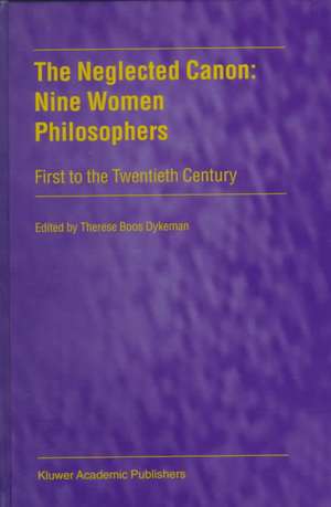 The Neglected Canon: Nine Women Philosophers: First to the Twentieth Century de T. Dykeman