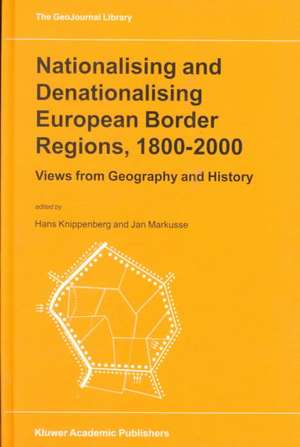 Nationalising and Denationalising European Border Regions, 1800-2000: Views from Geography and History de H. Knippenberg