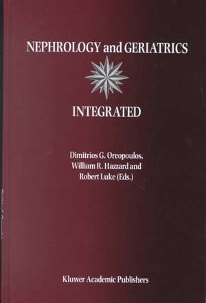 Nephrology and Geriatrics Integrated: Proceedings of the Conference on Integrating Geriatrics into Nephrology held in Jasper, Alberta, Canada, July 31-August 5, 1998 de Dimitrios G. Oreopoulos