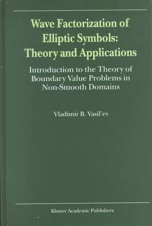 Wave Factorization of Elliptic Symbols: Theory and Applications: Introduction to the Theory of Boundary Value Problems in Non-Smooth Domains de V. Vasil'ev