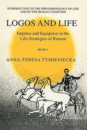 Impetus and Equipoise in the Life-Strategies of Reason: Logos and Life Book 4 de Anna-Teresa Tymieniecka