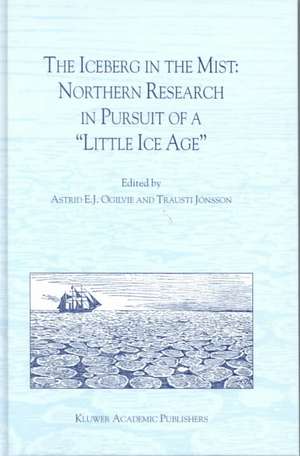 The Iceberg in the Mist: Northern Research in Pursuit of a “Little Ice Age” de A.E.J. Ogilvie