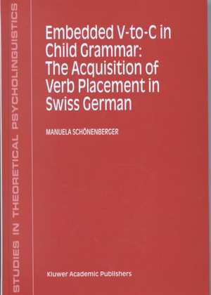 Embedded V-To-C in Child Grammar: The Acquisition of Verb Placement in Swiss German de Manuela Schönenberger