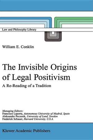 The Invisible Origins of Legal Positivism: A Re-Reading of a Tradition de W.E. Conklin