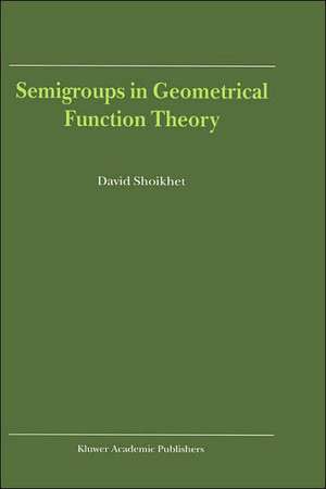 Semigroups in Geometrical Function Theory de D. Shoikhet