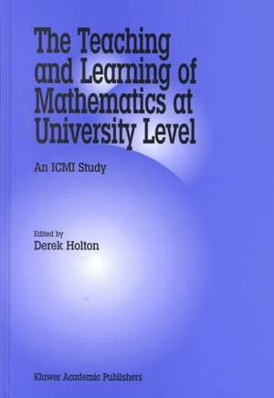 The Teaching and Learning of Mathematics at University Level: An ICMI Study de Derek Holton