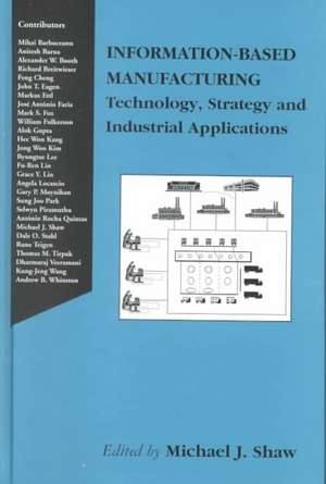 Information-Based Manufacturing: Technology, Strategy and Industrial Applications de Michael J. Shaw