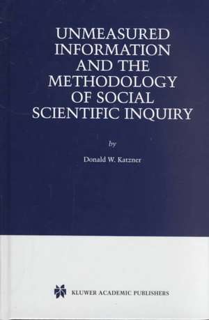 Unmeasured Information and the Methodology of Social Scientific Inquiry de Donald W. Katzner