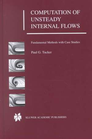 Computation of Unsteady Internal Flows: Fundamental Methods with Case Studies de Paul G. Tucker