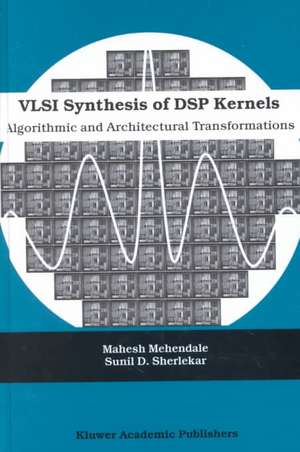 VLSI Synthesis of DSP Kernels: Algorithmic and Architectural Transformations de Mahesh Mehendale