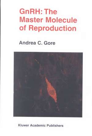 GnRH: The Master Molecule of Reproduction de Andrea C. Gore