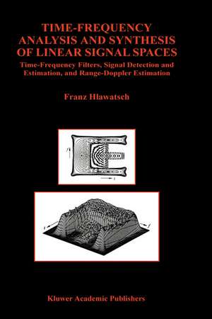 Time-Frequency Analysis and Synthesis of Linear Signal Spaces: Time-Frequency Filters, Signal Detection and Estimation, and Range-Doppler Estimation de Franz Hlawatsch