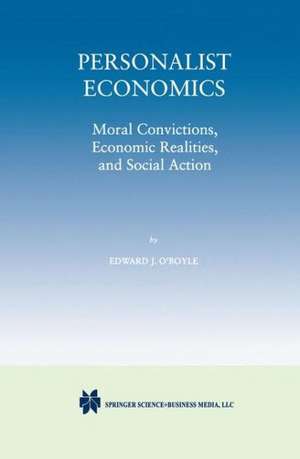 Personalist Economics: Moral Convictions, Economic Realities, and Social Action de Edward J. O'Boyle