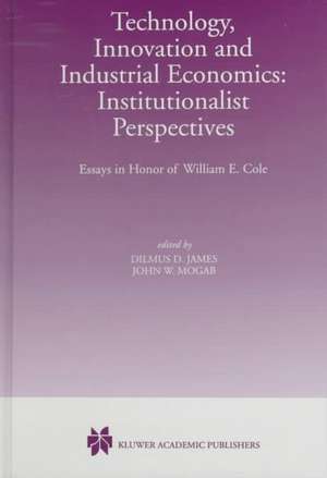 Technology, Innovation and Industrial Economics: Institutionalist Perspectives: Essays in Honor of William E. Cole de Dilmus D. James