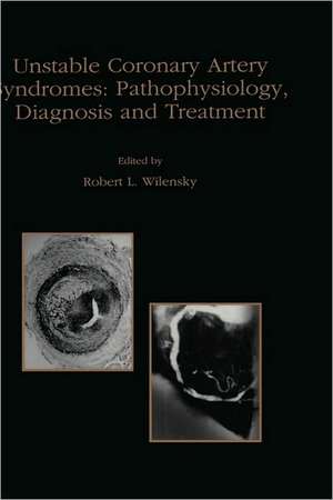 Unstable Coronary Artery Syndromes Pathophysiology, Diagnosis and Treatment de Robert L. Wilensky