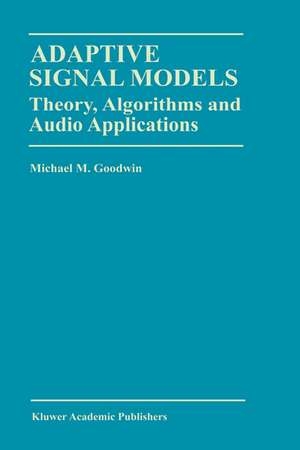 Adaptive Signal Models: Theory, Algorithms, and Audio Applications de Michael M. Goodwin