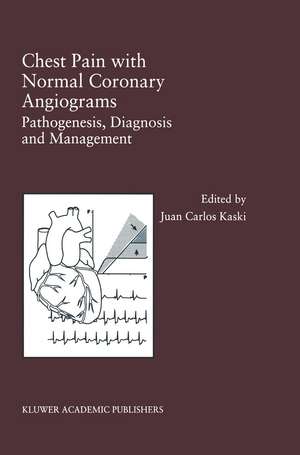 Chest Pain with Normal Coronary Angiograms: Pathogenesis, Diagnosis and Management de Juan Carlos Kaski