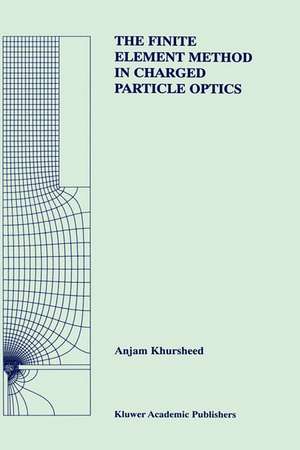 The Finite Element Method in Charged Particle Optics de Anjam Khursheed