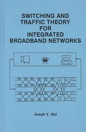 Switching and Traffic Theory for Integrated Broadband Networks de Joseph Y. Hui