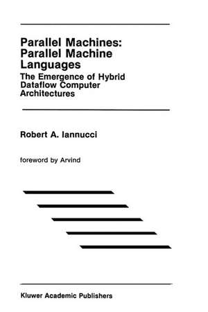 Parallel Machines: Parallel Machine Languages: The Emergence of Hybrid Dataflow Computer Architectures de Robert A. Iannucci