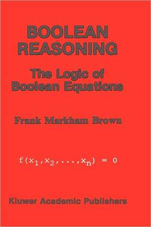 Boolean Reasoning: The Logic of Boolean Equations de Frank Markham Brown