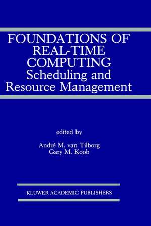 Foundations of Real-Time Computing: Scheduling and Resource Management de André M. van Tilborg