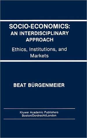 Socio-Economics: An Interdisciplinary Approach: Ethics, Institutions, and Markets de Beat Bürgenmeier