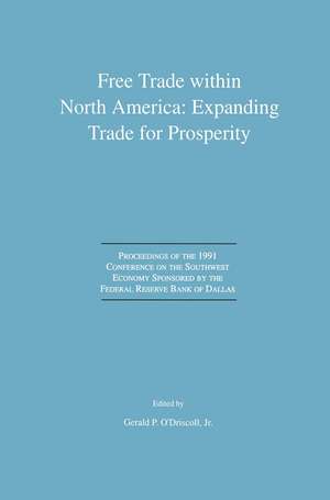 Free Trade within North America: Expanding Trade for Prosperity: Proceedings of the 1991 Conference on the Southwest Economy Sponsored by the Federal Reserve Bank of Dallas de Gerald P. O'Driscoll