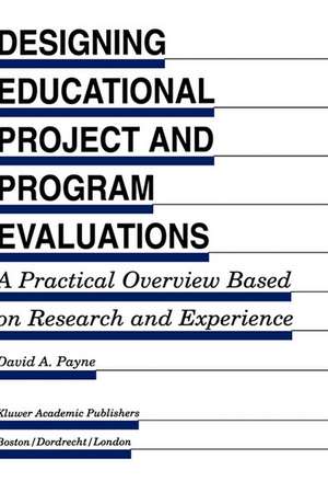 Designing Educational Project and Program Evaluations: A Practical Overview Based on Research and Experience de David A. Payne