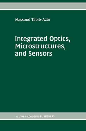 Integrated Optics, Microstructures, and Sensors de Massood Tabib-Azar