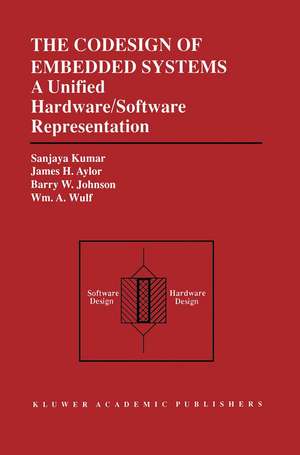 The Codesign of Embedded Systems: A Unified Hardware/Software Representation: A Unified Hardware/Software Representation de Sanjaya Kumar