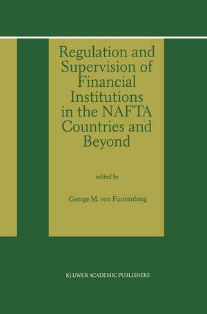 Regulation and Supervision of Financial Institutions in the NAFTA Countries and Beyond de George M. von Furstenberg