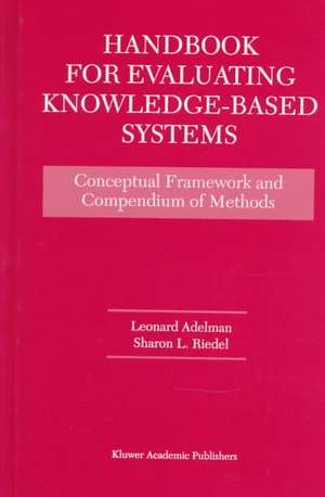 Handbook for Evaluating Knowledge-Based Systems: Conceptual Framework and Compendium of Methods de Leonard Adelman