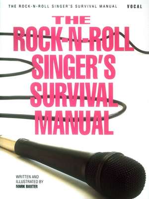 The Rock-N-Roll Singer's Survival Manual de Mark Baxter