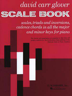 Scale Book: Scales, Triads and Inversions, Cadence Chords in All the Major and Minor Keys for Piano de David Carr Glover